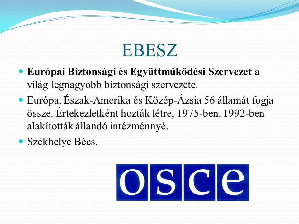 EBESZ Európai Biztonsági és Együttműködési Szervezet a világ legnagyobb biztonsági szervezete.