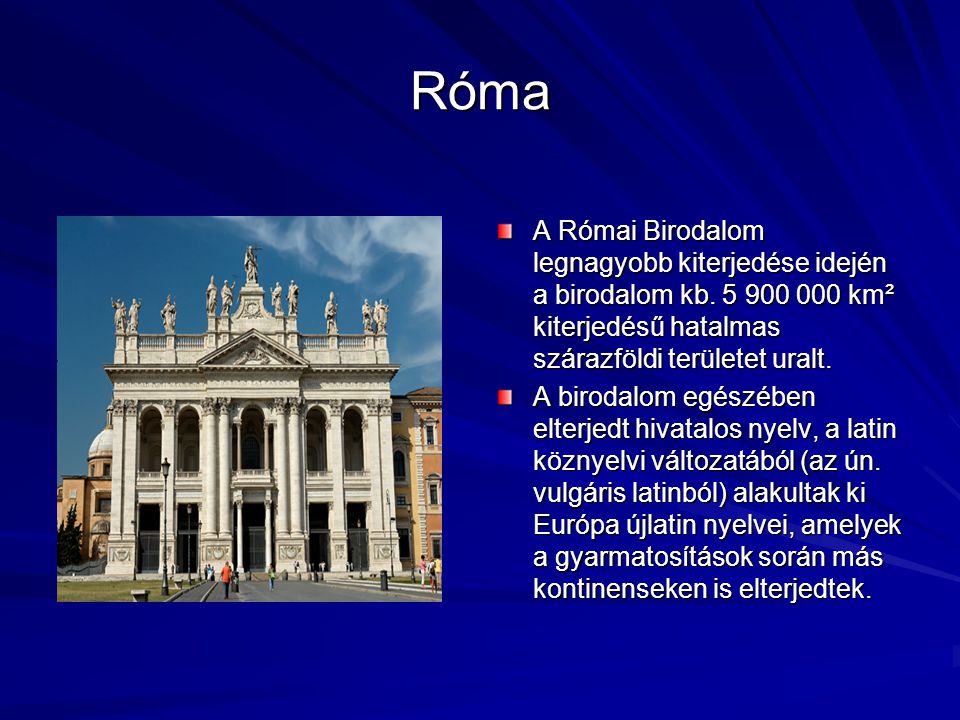 Róma A Római Birodalom legnagyobb kiterjedése idején a birodalom kb km² kiterjedésű hatalmas szárazföldi területet uralt.