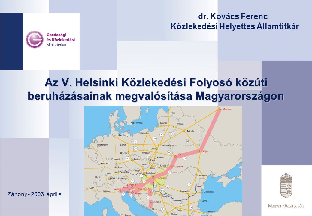 dr. Kovács Ferenc Közlekedési Helyettes Államtitkár. Az V. Helsinki Közlekedési Folyosó közúti beruházásainak megvalósítása Magyarországon.