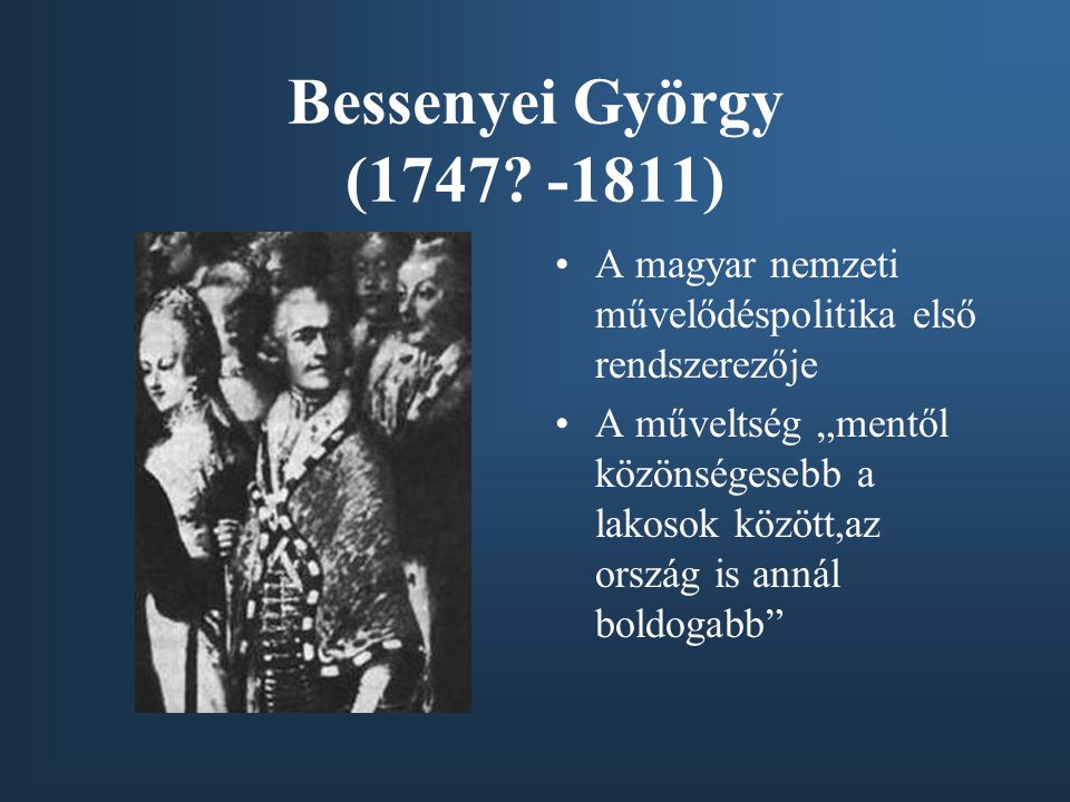 Bessenyei György ( ) A magyar nemzeti művelődéspolitika első rendszerezője.