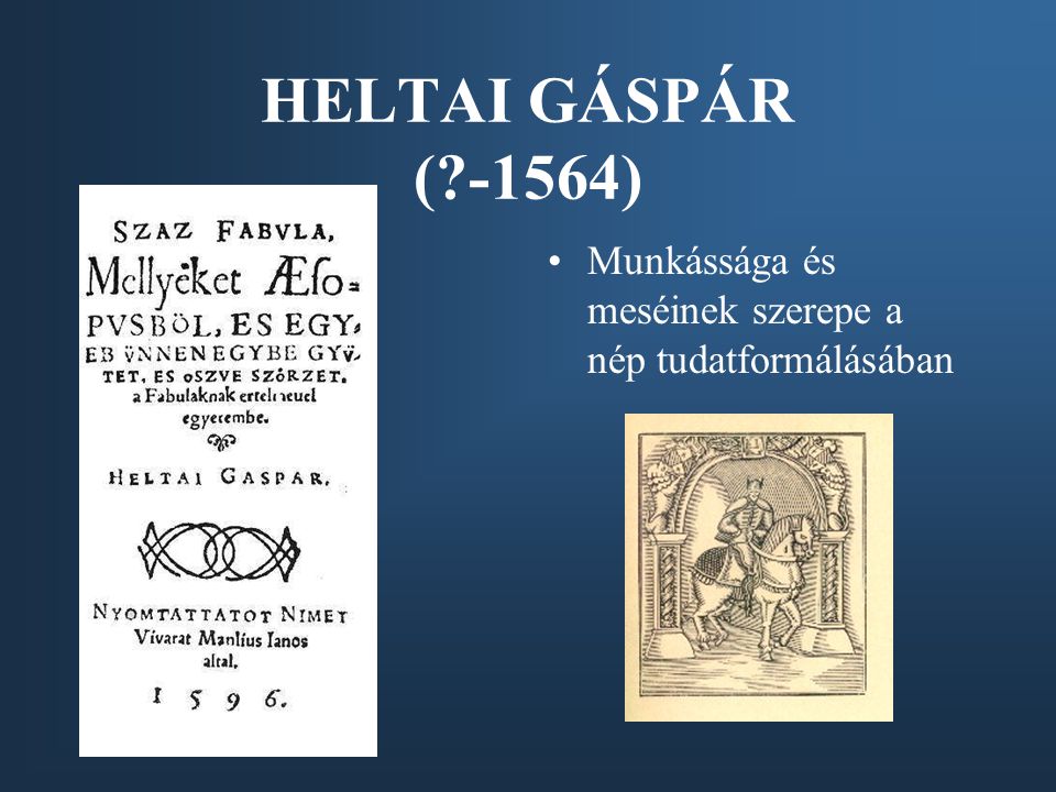 HELTAI GÁSPÁR ( -1564) Munkássága és meséinek szerepe a nép tudatformálásában