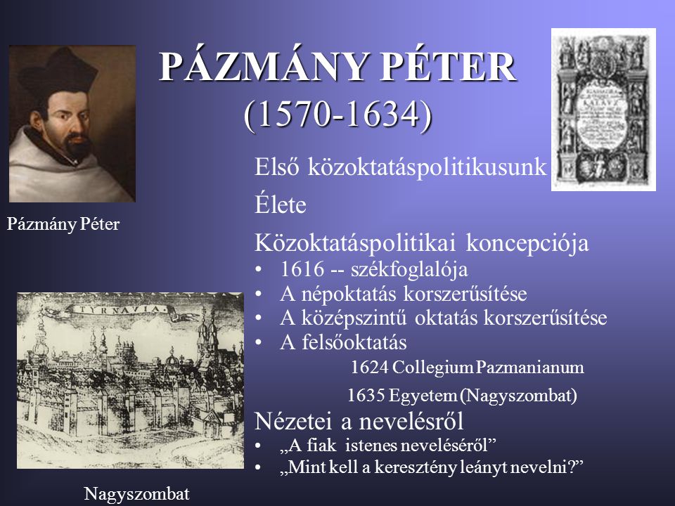 PÁZMÁNY PÉTER ( ) Első közoktatáspolitikusunk Élete