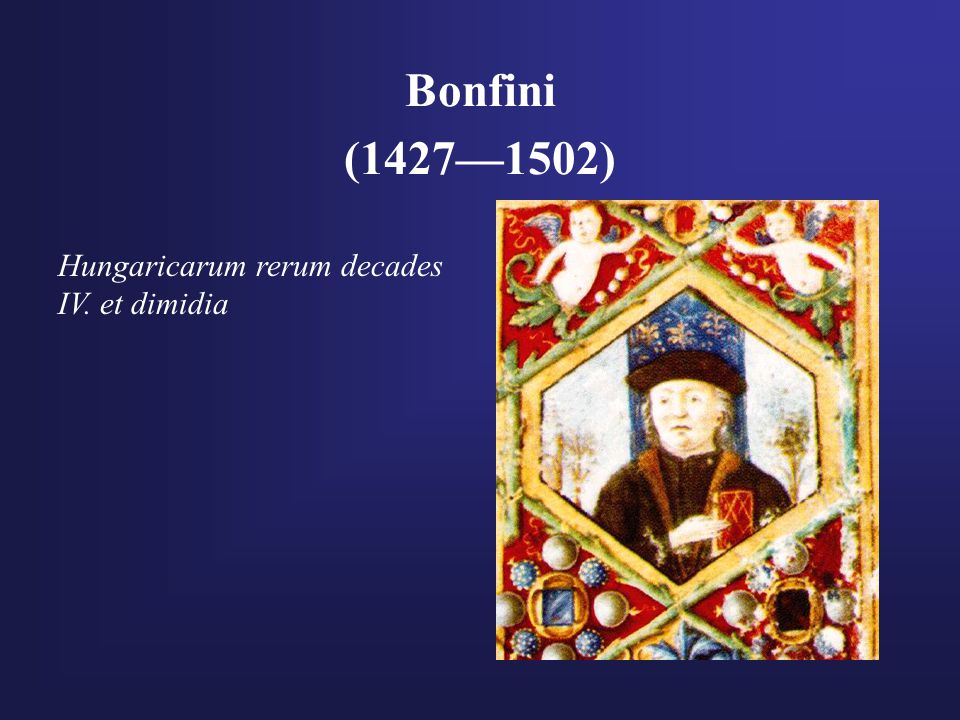 Bonfini (1427—1502) Hungaricarum rerum decades IV. et dimidia
