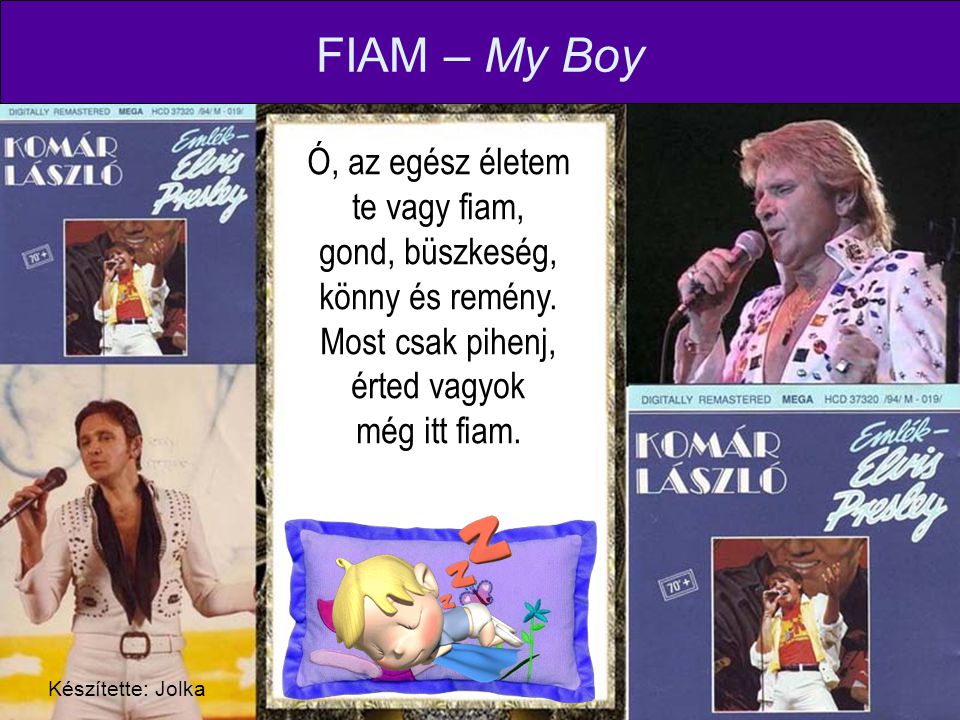 FIAM – My Boy Ó, az egész életem te vagy fiam, gond, büszkeség, könny és remény. Most csak pihenj, érted vagyok még itt fiam.
