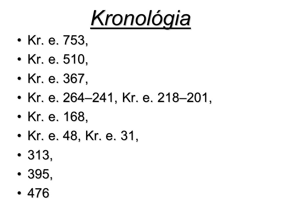 Kronológia Kr. e. 753, Kr. e. 510, Kr. e. 367, Kr. e. 264–241, Kr. e. 218–201, Kr. e. 168, Kr. e. 48, Kr. e. 31,