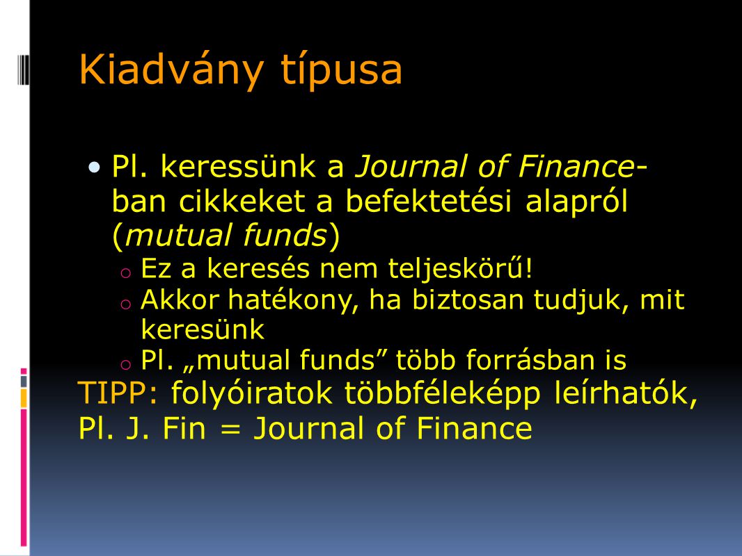 Kiadvány típusa Pl. keressünk a Journal of Finance-ban cikkeket a befektetési alapról (mutual funds)