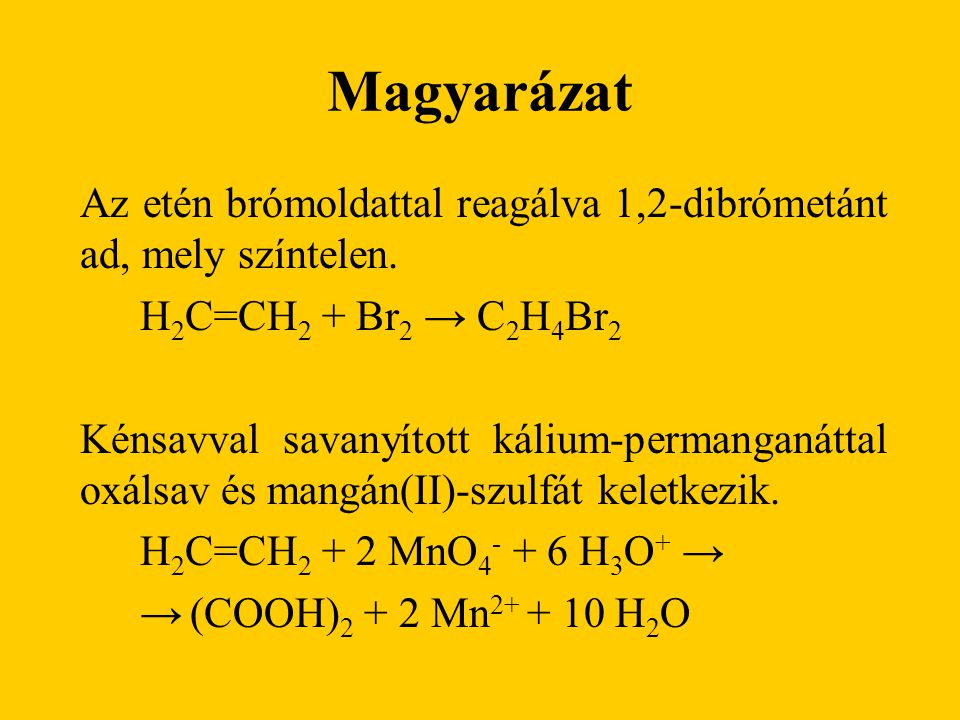 Magyarázat Az etén brómoldattal reagálva 1,2-dibrómetánt ad, mely színtelen. H2C=CH2 + Br2 → C2H4Br2.