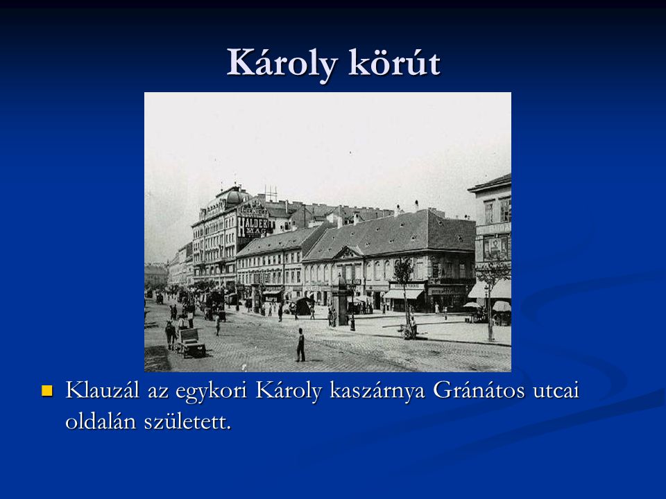 Károly körút Klauzál az egykori Károly kaszárnya Gránátos utcai oldalán született.