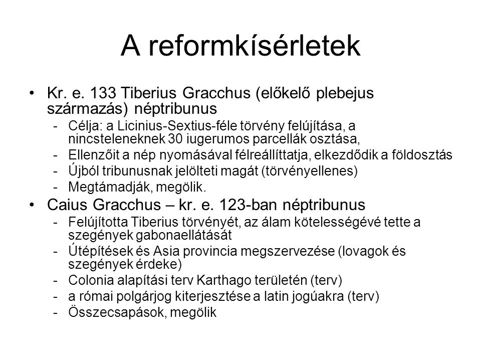 A reformkísérletek Kr. e. 133 Tiberius Gracchus (előkelő plebejus származás) néptribunus.