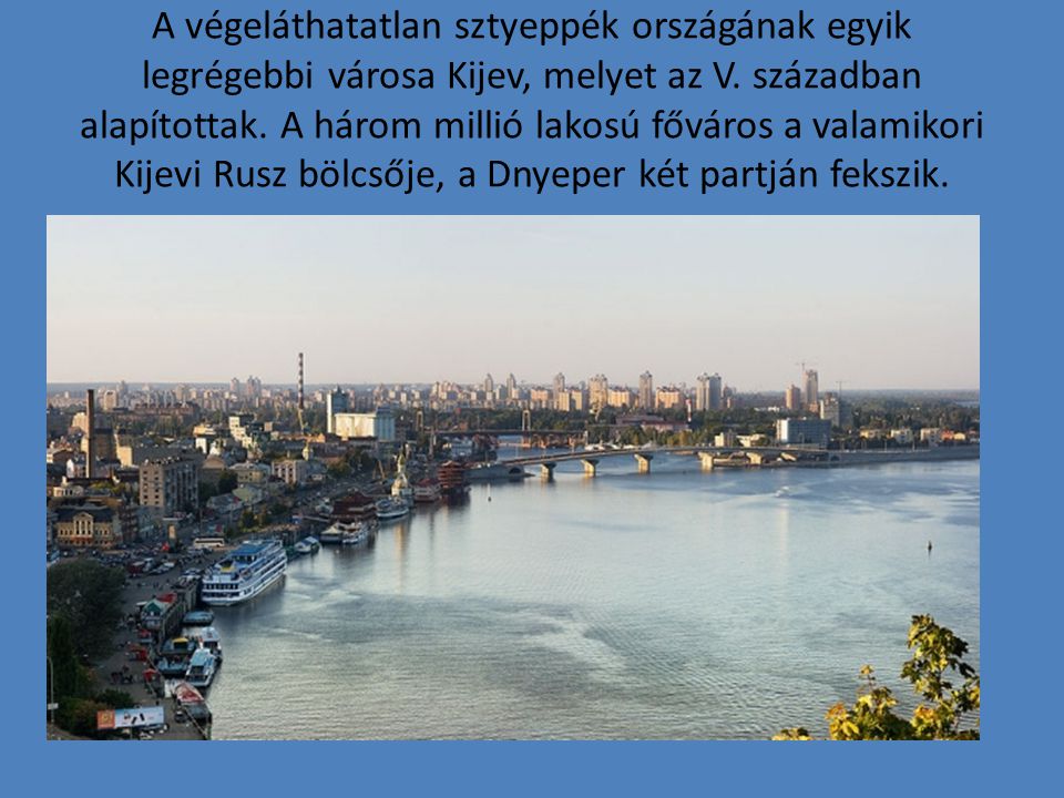 A végeláthatatlan sztyeppék országának egyik legrégebbi városa Kijev, melyet az V.