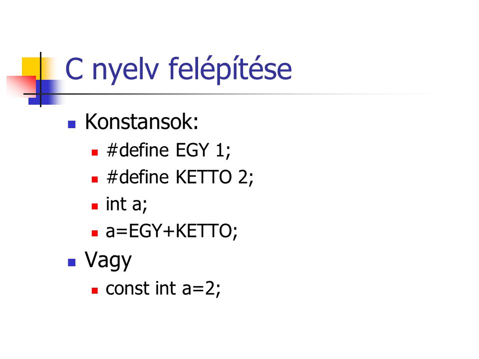C nyelv felépítése Konstansok: Vagy #define EGY 1; #define KETTO 2;