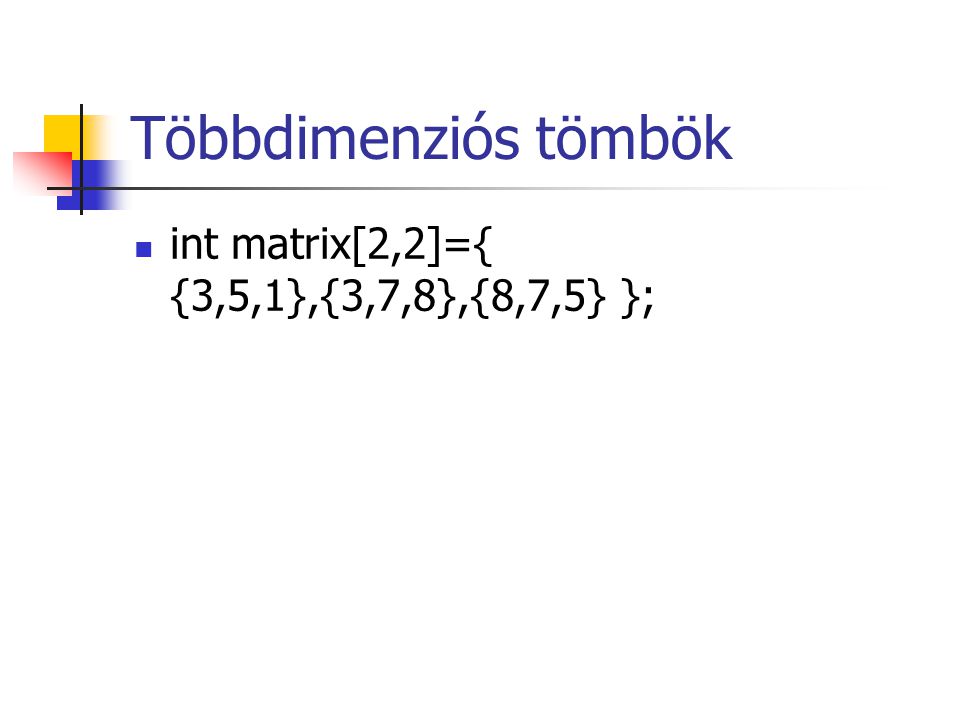 Többdimenziós tömbök int matrix[2,2]={ {3,5,1},{3,7,8},{8,7,5} };