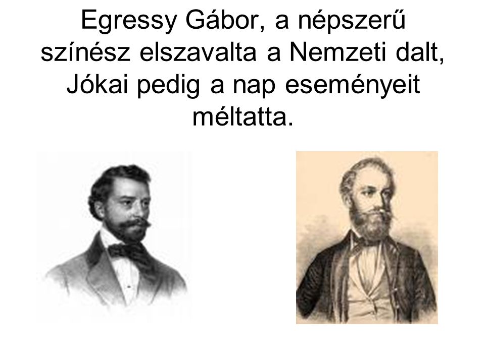 Egressy Gábor, a népszerű színész elszavalta a Nemzeti dalt, Jókai pedig a nap eseményeit méltatta.