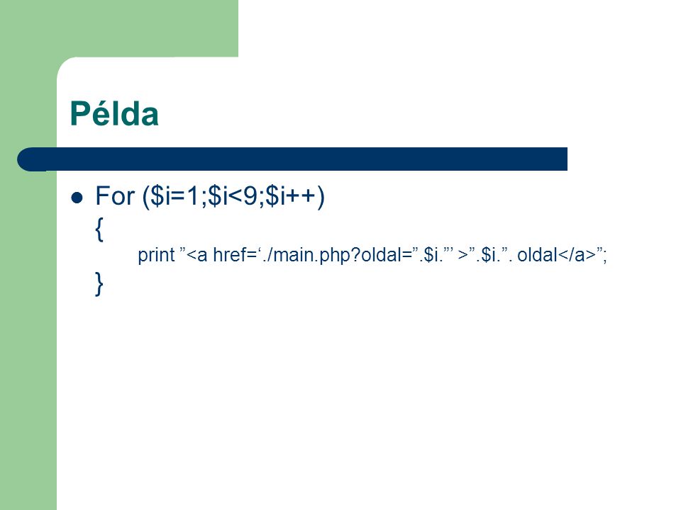 Példa For ($i=1;$i<9;$i++) { print <a href=‘./main.php oldal= .$i. ’ > .$i. . oldal</a> ; }