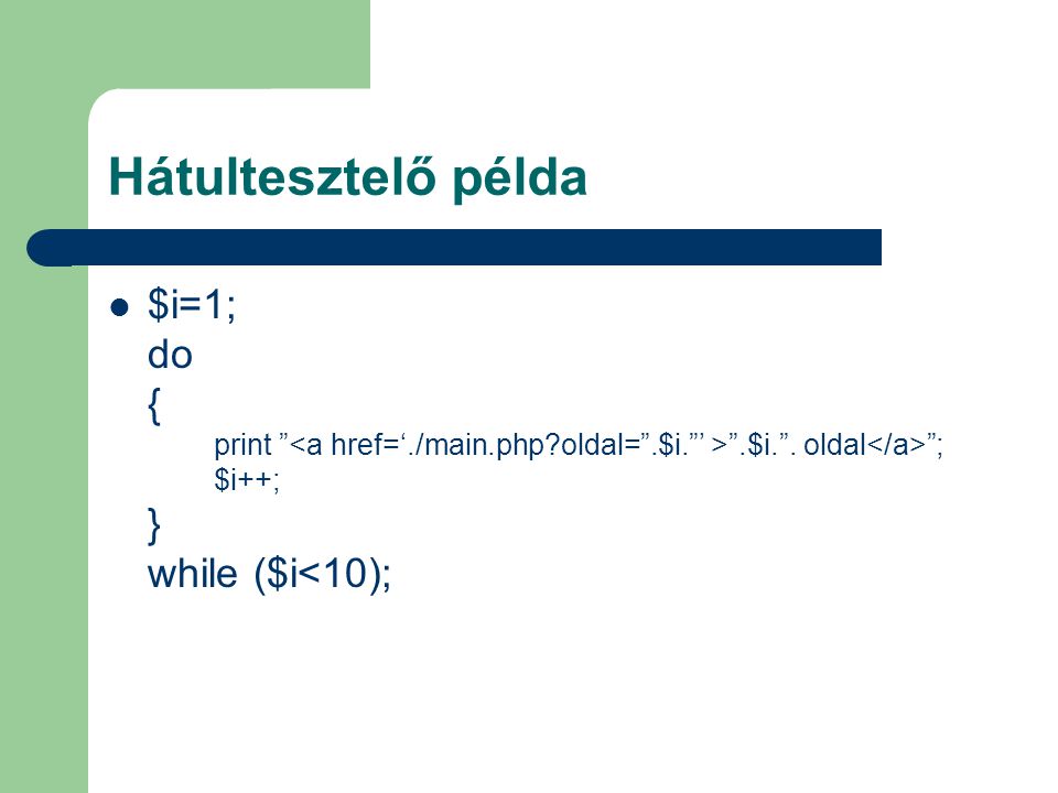 Hátultesztelő példa $i=1; do { print <a href=‘./main.php oldal= .$i. ’ > .$i. .