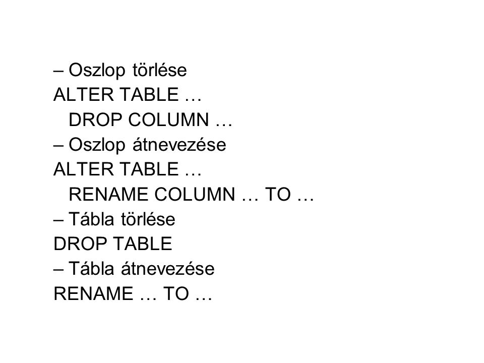 Oszlop törlése ALTER TABLE … DROP COLUMN … Oszlop átnevezése. RENAME COLUMN … TO … Tábla törlése.
