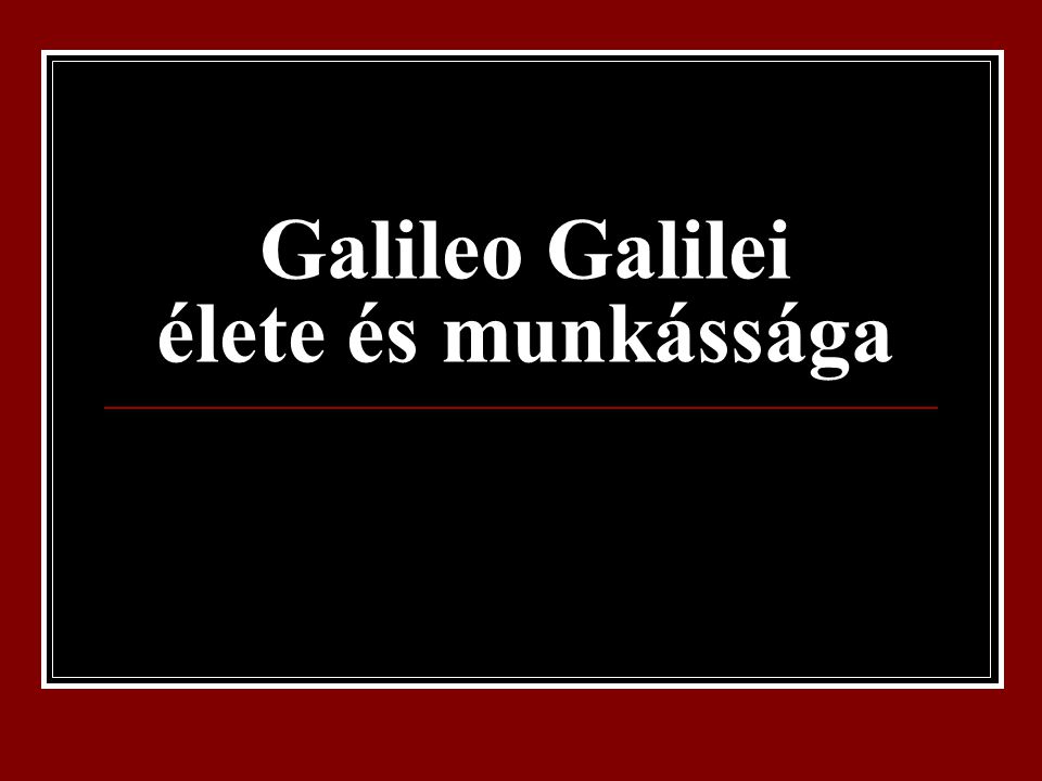 Galileo Galilei élete és munkássága