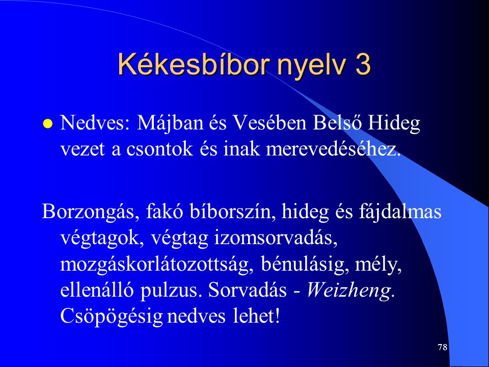 Kékesbíbor nyelv 3 Nedves: Májban és Vesében Belső Hideg vezet a csontok és inak merevedéséhez.