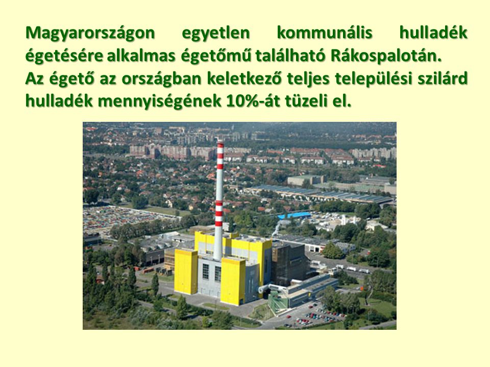 Magyarországon egyetlen kommunális hulladék égetésére alkalmas égetőmű található Rákospalotán.