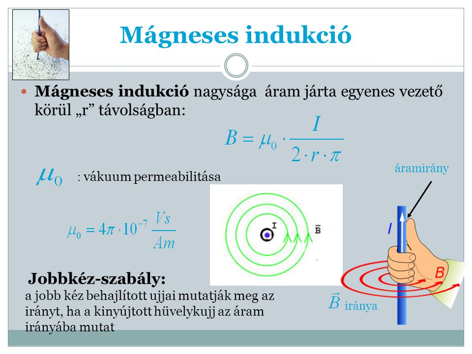 Mágneses indukció Mágneses indukció nagysága áram járta egyenes vezető körül „r távolságban: áramirány.