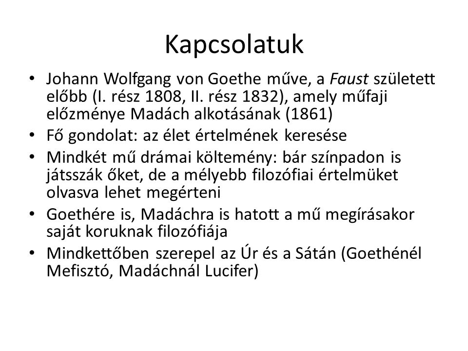 Kapcsolatuk Johann Wolfgang von Goethe műve, a Faust született előbb (I. rész 1808, II. rész 1832), amely műfaji előzménye Madách alkotásának (1861)