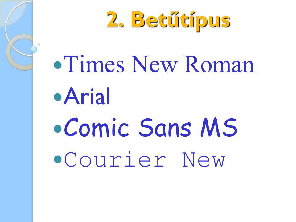2. Betűtípus Times New Roman Arial Comic Sans MS Courier New