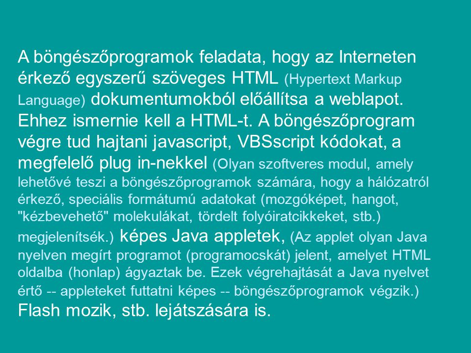 A böngészőprogramok feladata, hogy az Interneten érkező egyszerű szöveges HTML (Hypertext Markup Language) dokumentumokból előállítsa a weblapot.