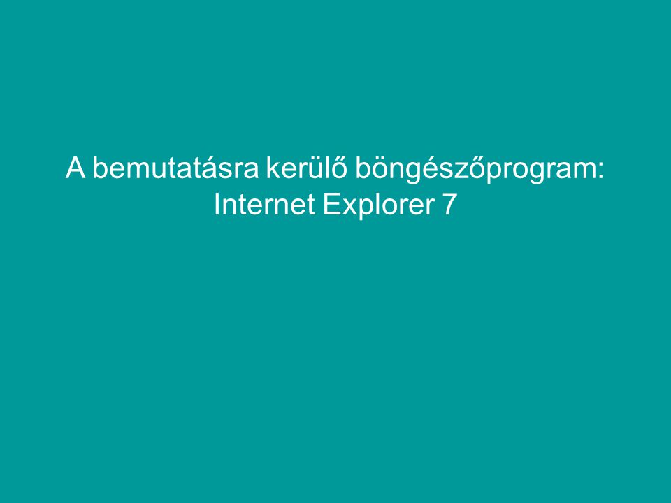 A bemutatásra kerülő böngészőprogram: Internet Explorer 7