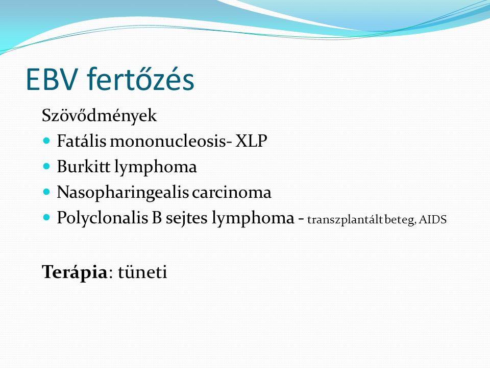 EBV fertőzés Terápia: tüneti Szövődmények Fatális mononucleosis- XLP