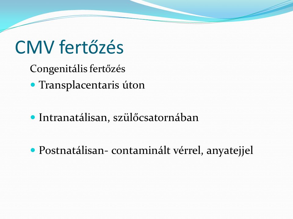 CMV fertőzés Transplacentaris úton Intranatálisan, szülőcsatornában