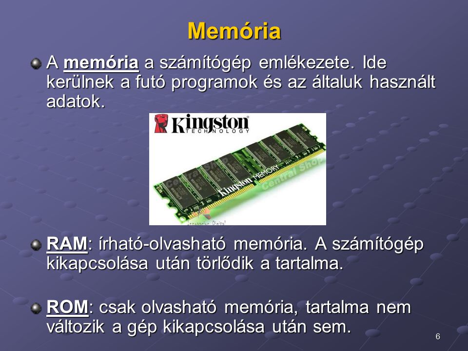 Memória A memória a számítógép emlékezete. Ide kerülnek a futó programok és az általuk használt adatok.