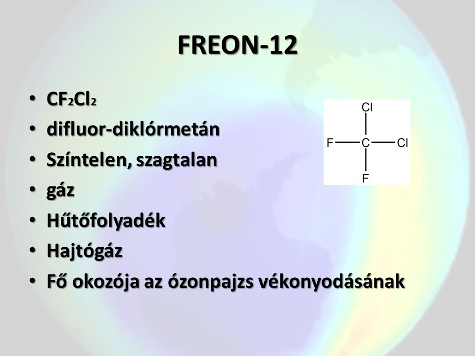 FREON-12 CF2Cl2 difluor-diklórmetán Színtelen, szagtalan gáz