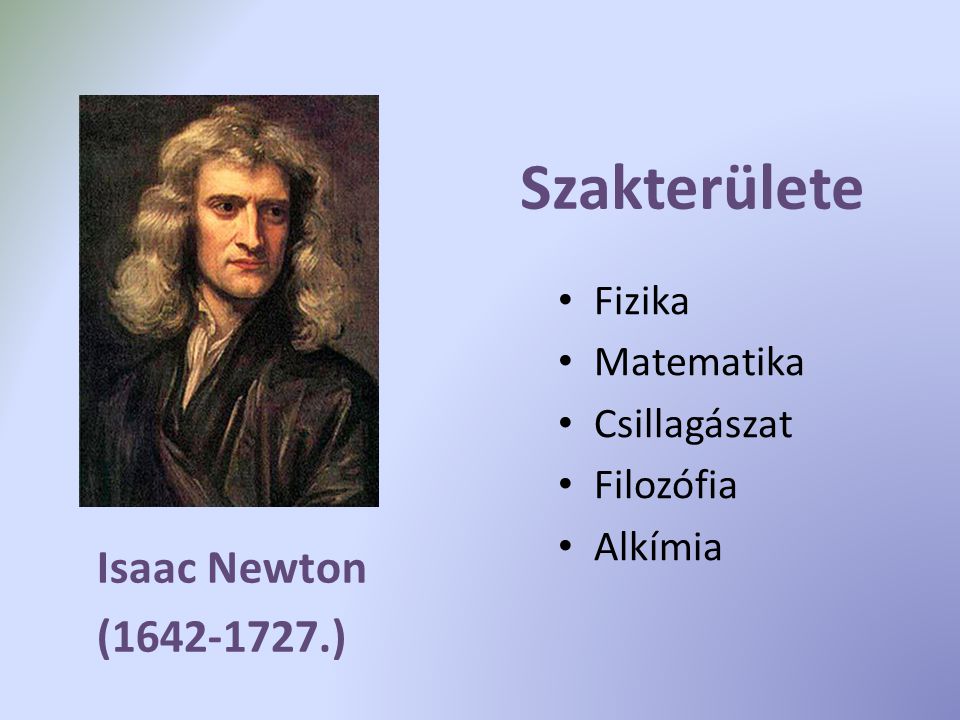 Szakterülete Isaac Newton ( ) Fizika Matematika Csillagászat