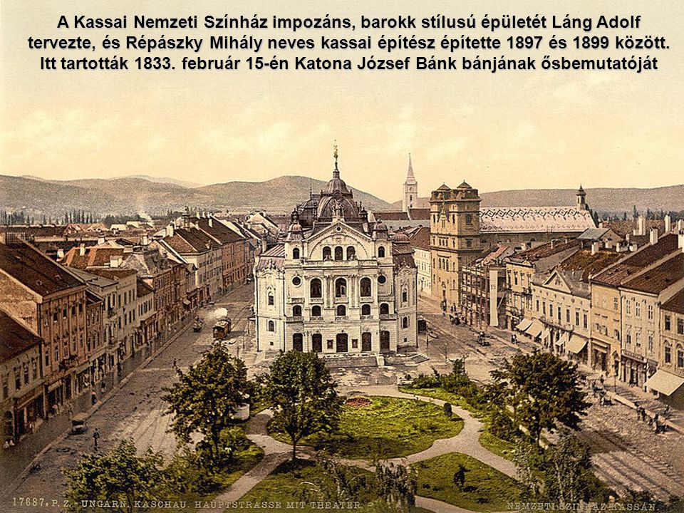 A Kassai Nemzeti Színház impozáns, barokk stílusú épületét Láng Adolf tervezte, és Répászky Mihály neves kassai építész építette 1897 és 1899 között.