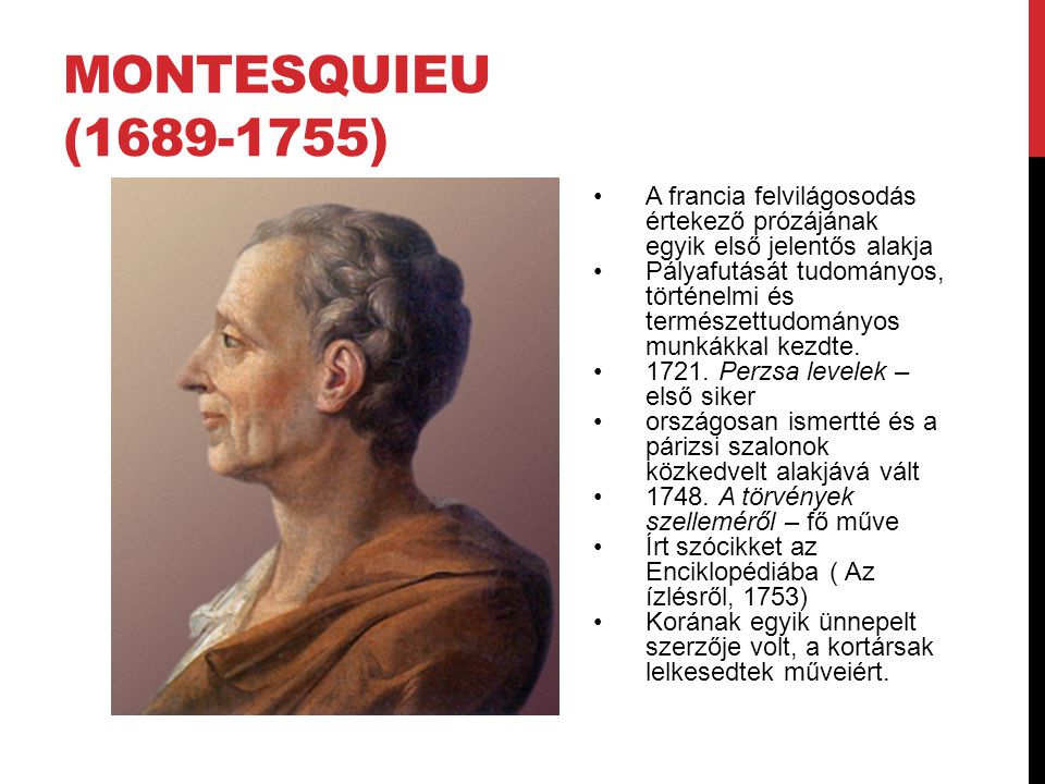 Montesquieu ( ) A francia felvilágosodás értekező prózájának egyik első jelentős alakja.