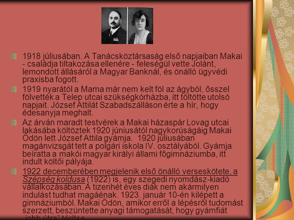 1918 júliusában. A Tanácsköztársaság első napjaiban Makai - családja tiltakozása ellenére - feleségül vette Jolánt, lemondott állásáról a Magyar Banknál, és önálló ügyvédi praxisba fogott.